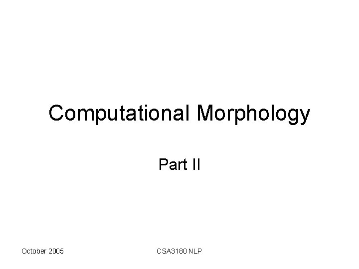 Computational Morphology Part II October 2005 CSA 3180 NLP 