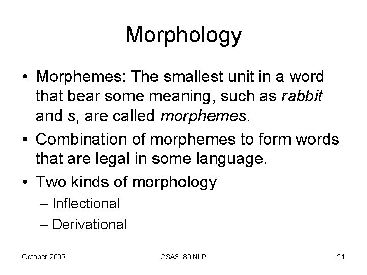 Morphology • Morphemes: The smallest unit in a word that bear some meaning, such