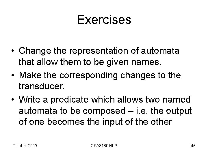 Exercises • Change the representation of automata that allow them to be given names.