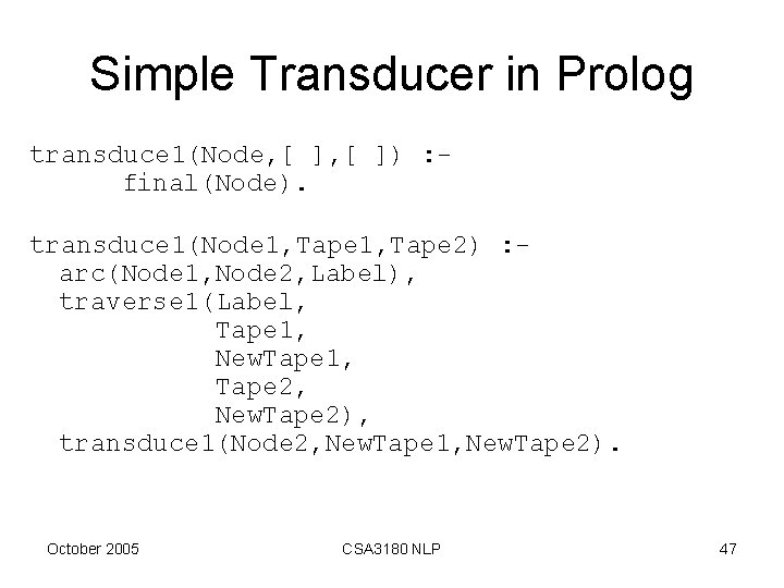 Simple Transducer in Prolog transduce 1(Node, [ ]) : final(Node). transduce 1(Node 1, Tape