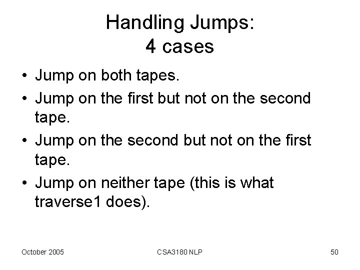 Handling Jumps: 4 cases • Jump on both tapes. • Jump on the first