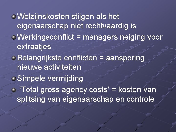 Welzijnskosten stijgen als het eigenaarschap niet rechtvaardig is Werkingsconflict = managers neiging voor extraatjes