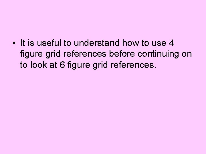  • It is useful to understand how to use 4 figure grid references