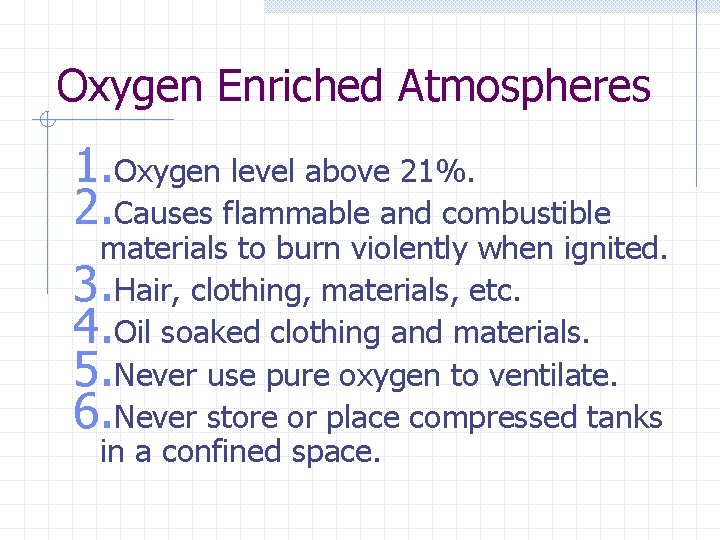 Oxygen Enriched Atmospheres 1. Oxygen level above 21%. 2. Causes flammable and combustible materials