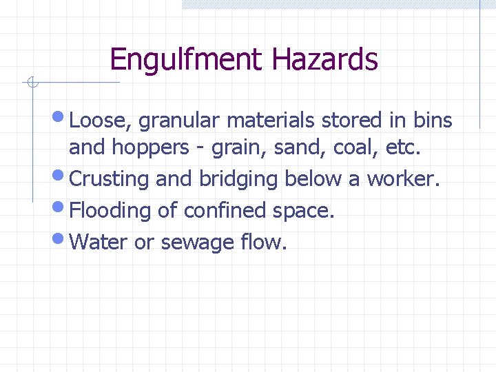 Engulfment Hazards • Loose, granular materials stored in bins and hoppers - grain, sand,