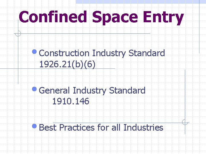 Confined Space Entry • Construction Industry Standard 1926. 21(b)(6) • General Industry Standard 1910.