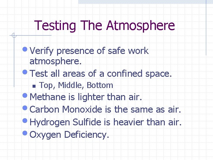 Testing The Atmosphere • Verify presence of safe work atmosphere. • Test all areas