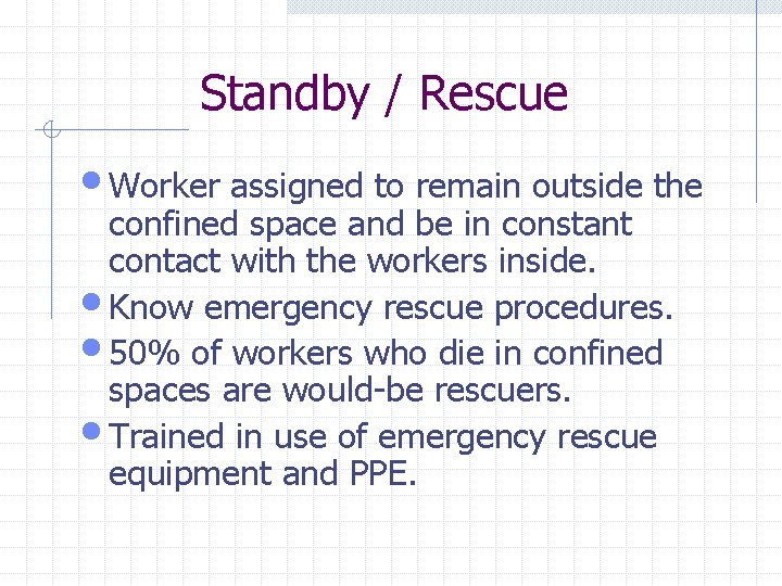 Standby / Rescue • Worker assigned to remain outside the confined space and be