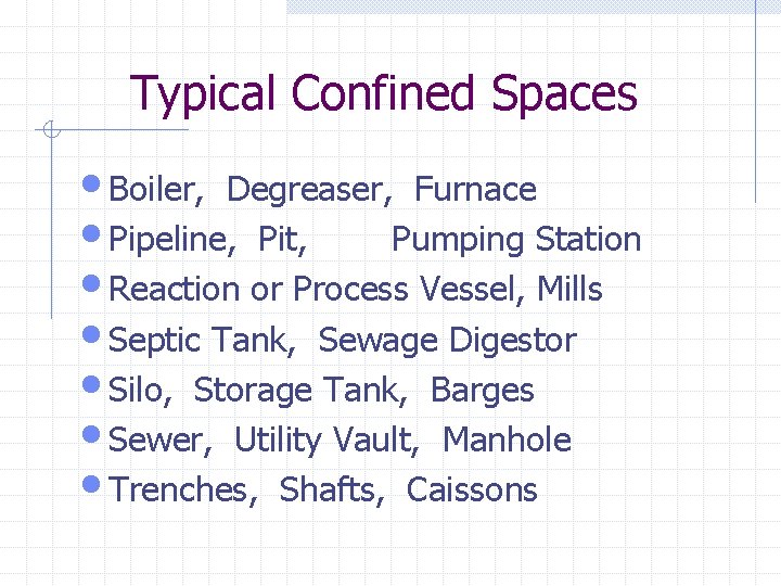 Typical Confined Spaces • Boiler, Degreaser, Furnace • Pipeline, Pit, Pumping Station • Reaction