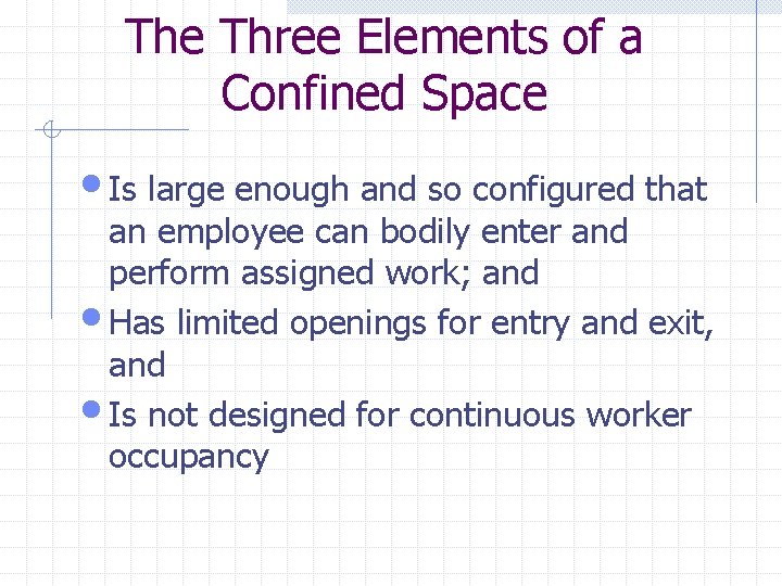 The Three Elements of a Confined Space • Is large enough and so configured