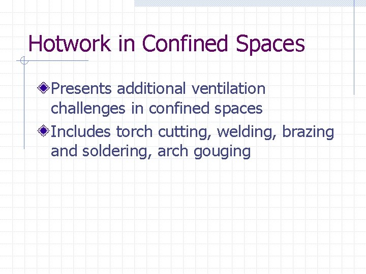 Hotwork in Confined Spaces Presents additional ventilation challenges in confined spaces Includes torch cutting,