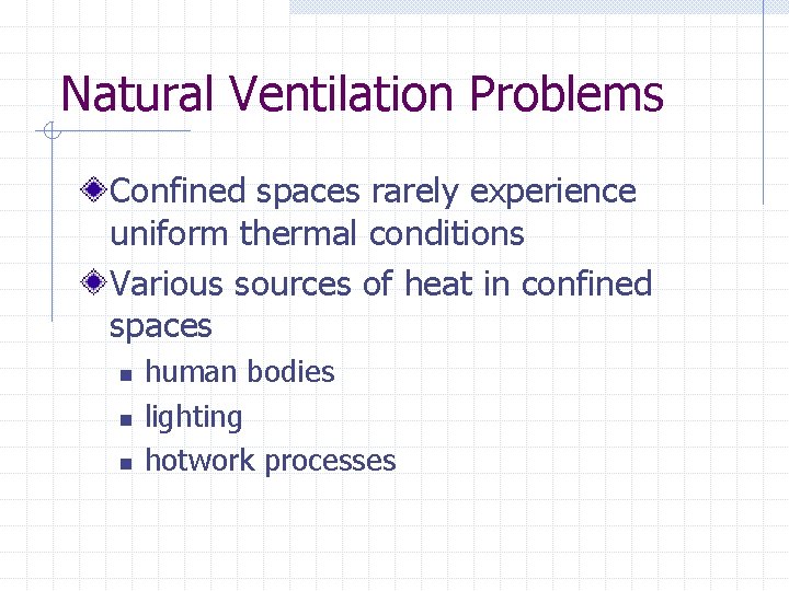 Natural Ventilation Problems Confined spaces rarely experience uniform thermal conditions Various sources of heat