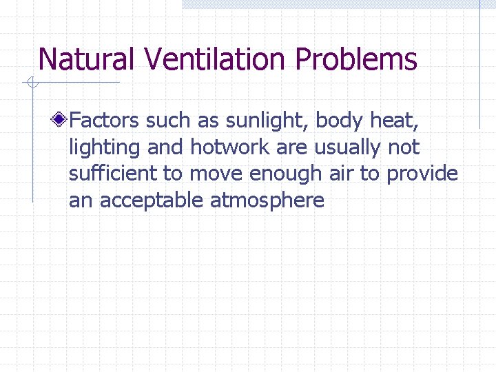 Natural Ventilation Problems Factors such as sunlight, body heat, lighting and hotwork are usually