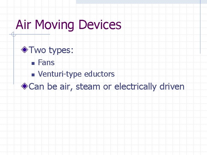 Air Moving Devices Two types: n n Fans Venturi-type eductors Can be air, steam