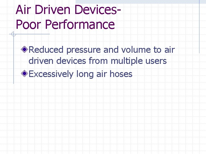 Air Driven Devices. Poor Performance Reduced pressure and volume to air driven devices from