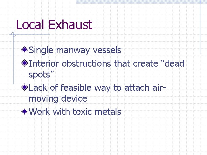 Local Exhaust Single manway vessels Interior obstructions that create “dead spots” Lack of feasible