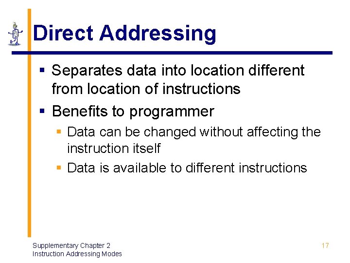 Direct Addressing § Separates data into location different from location of instructions § Benefits