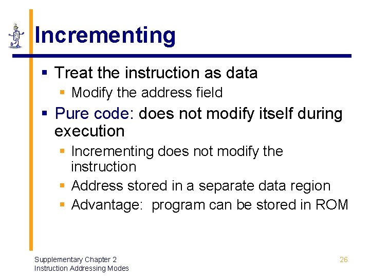 Incrementing § Treat the instruction as data § Modify the address field § Pure