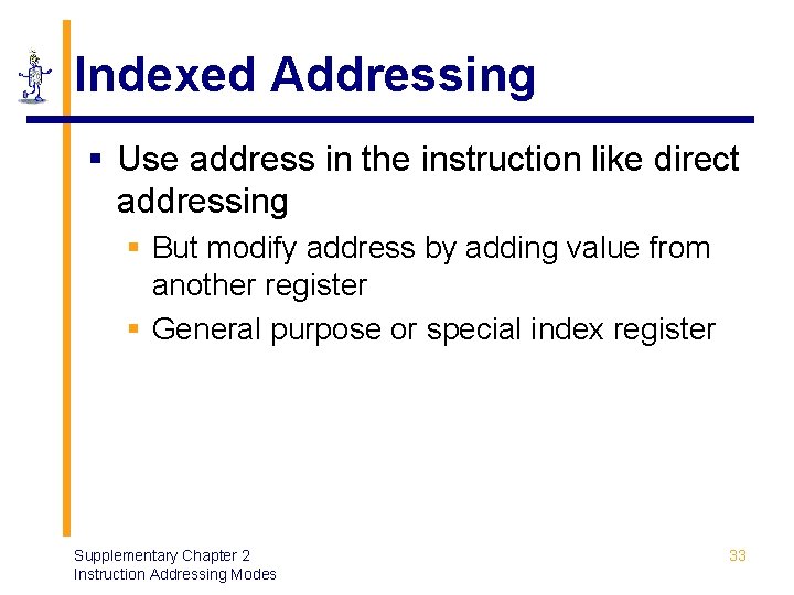 Indexed Addressing § Use address in the instruction like direct addressing § But modify