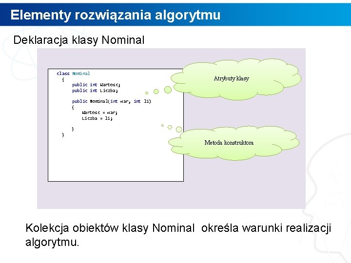 Elementy rozwiązania algorytmu Deklaracja klasy Nominal class Nominal { public int Wartosc; public int