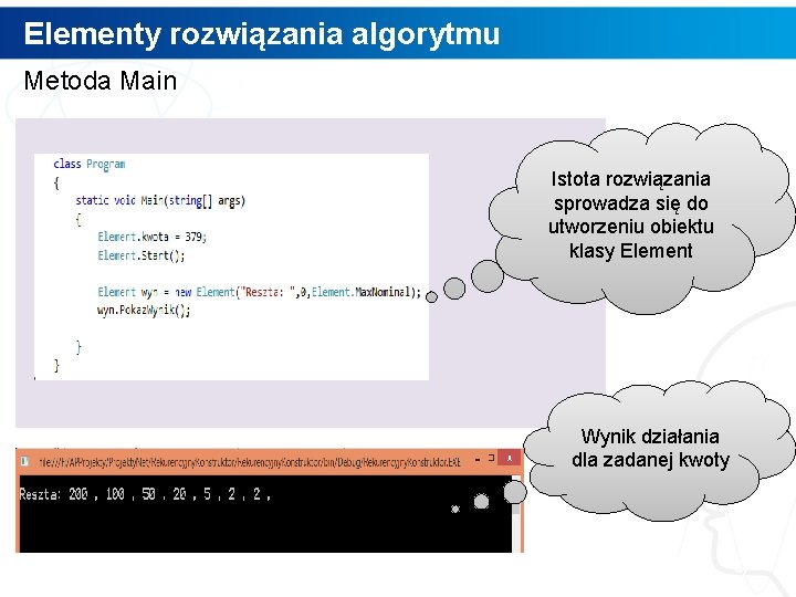 Elementy rozwiązania algorytmu Metoda Main Istota rozwiązania sprowadza się do utworzeniu obiektu klasy Element