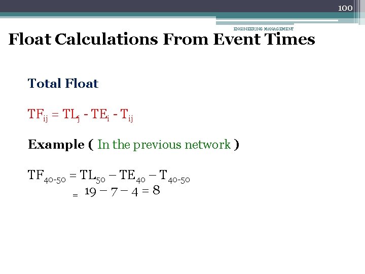 100 ENGINEERING MANAGEMENT Float Calculations From Event Times Total Float TFij = TLj -