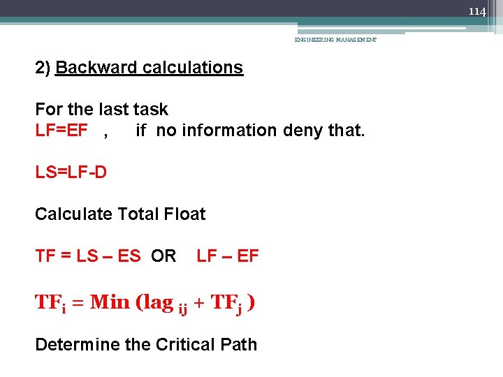 114 ENGINEERING MANAGEMENT 2) Backward calculations For the last task LF=EF , if no