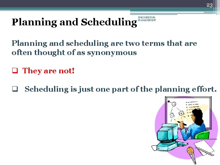 23 Planning and Scheduling ENGINEERING MANAGEMENT Planning and scheduling are two terms that are