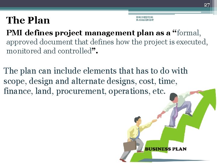 27 The Plan ENGINEERING MANAGEMENT PMI defines project management plan as a ‘‘formal, approved