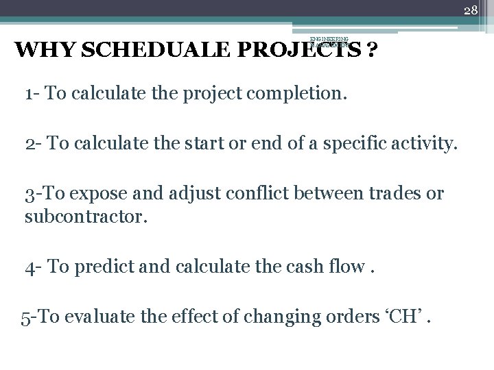 28 ENGINEERING MANAGEMENT WHY SCHEDUALE PROJECTS ? 1 - To calculate the project completion.