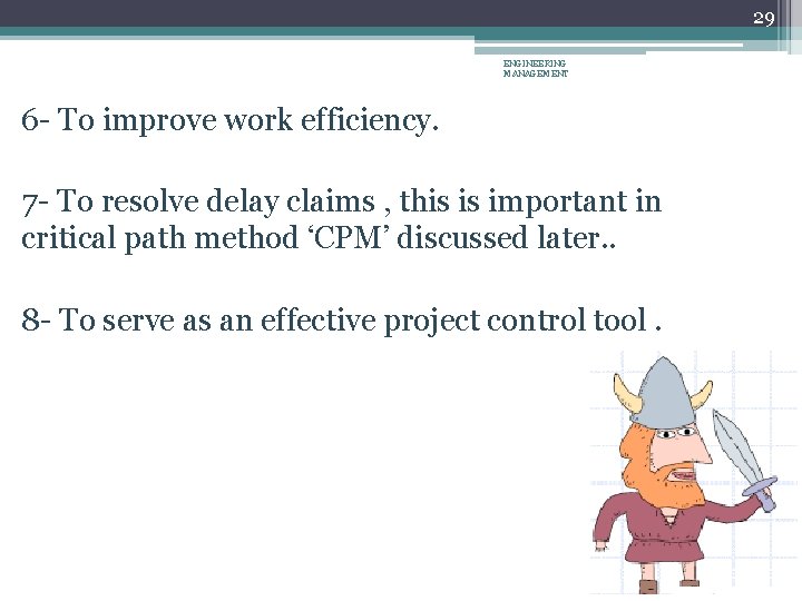 29 ENGINEERING MANAGEMENT 6 - To improve work efficiency. 7 - To resolve delay