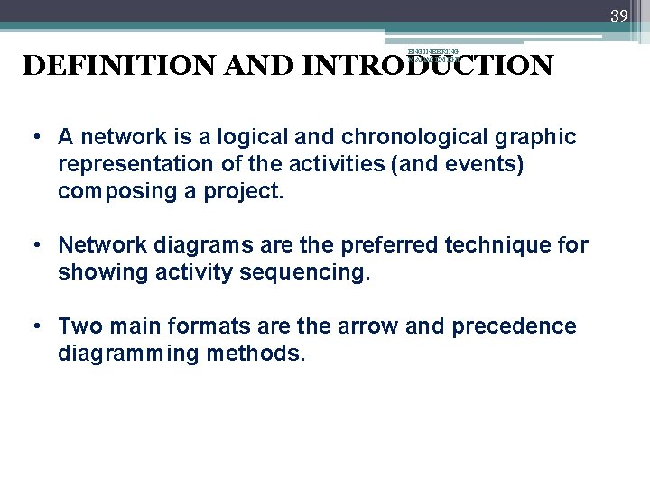 39 ENGINEERING MANAGEMENT DEFINITION AND INTRODUCTION • A network is a logical and chronological