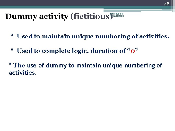 48 Dummy activity (fictitious) ENGINEERING MANAGEMENT * Used to maintain unique numbering of activities.