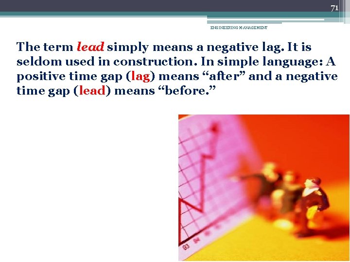 71 ENGINEERING MANAGEMENT The term lead simply means a negative lag. It is seldom