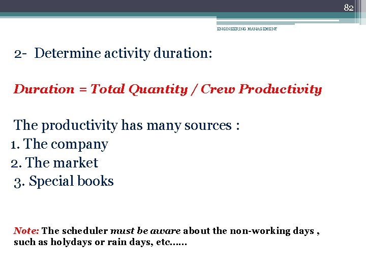 82 ENGINEERING MANAGEMENT 2 - Determine activity duration: Duration = Total Quantity / Crew