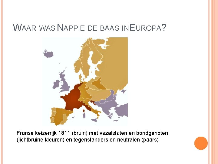 WAAR WAS NAPPIE DE BAAS IN EUROPA? Franse keizerrijk 1811 (bruin) met vazalstaten en