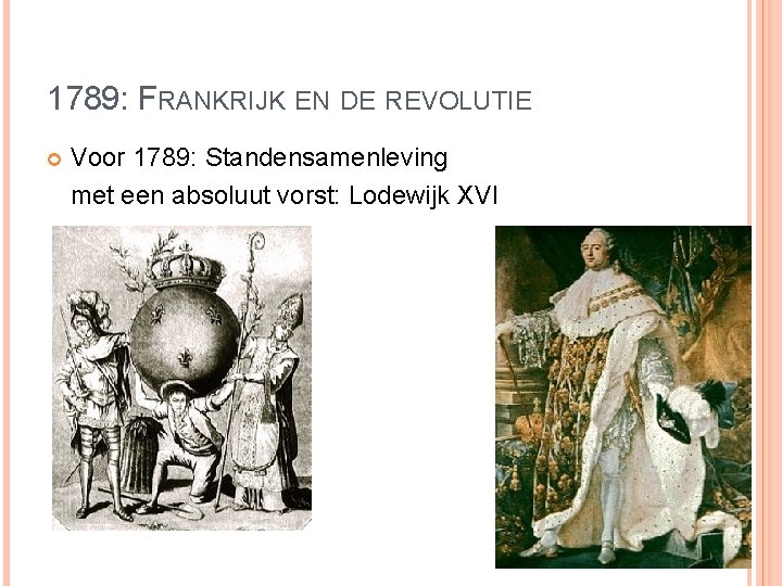 1789: FRANKRIJK EN DE REVOLUTIE Voor 1789: Standensamenleving met een absoluut vorst: Lodewijk XVI
