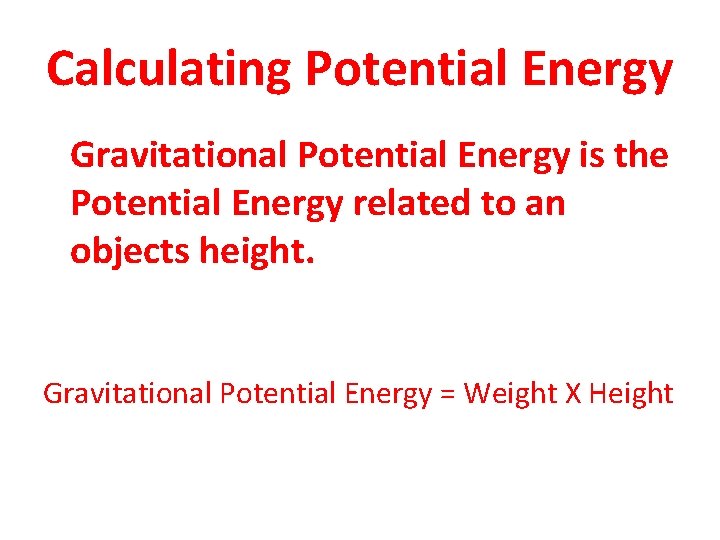 Calculating Potential Energy Gravitational Potential Energy is the Potential Energy related to an objects