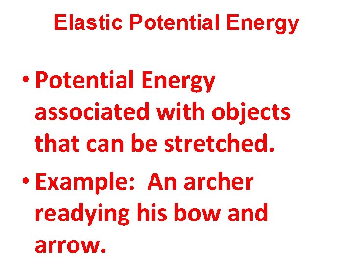 Elastic Potential Energy • Potential Energy associated with objects that can be stretched. •