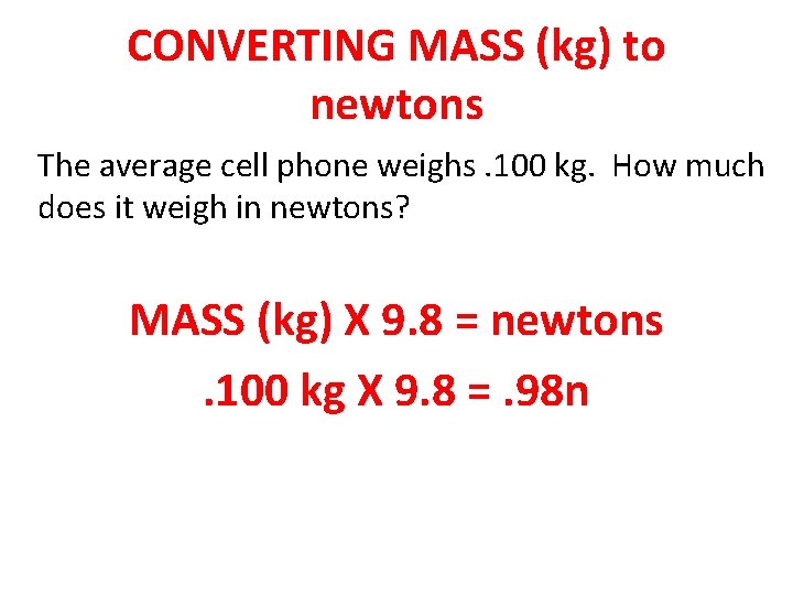 CONVERTING MASS (kg) to newtons The average cell phone weighs. 100 kg. How much
