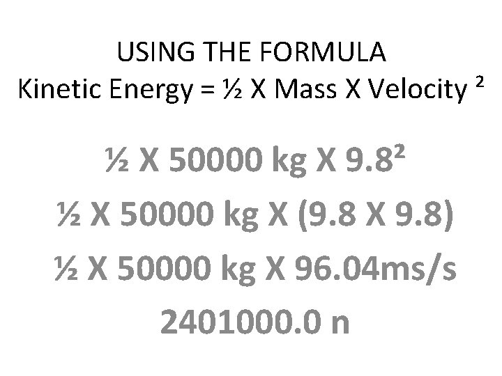 USING THE FORMULA Kinetic Energy = ½ X Mass X Velocity ² ½ X