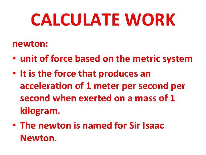 CALCULATE WORK newton: • unit of force based on the metric system • It