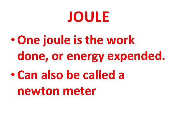 JOULE • One joule is the work done, or energy expended. • Can also