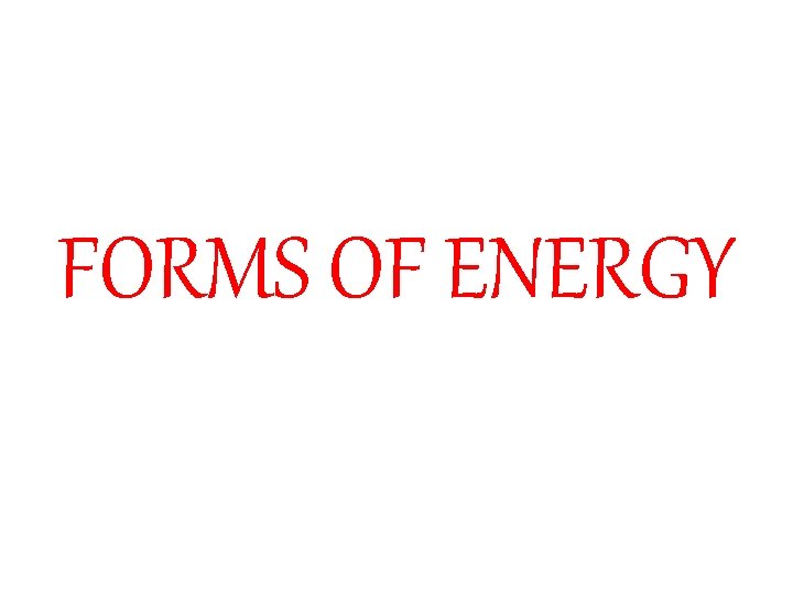 FORMS OF ENERGY 