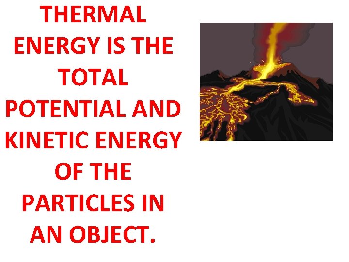 THERMAL ENERGY IS THE TOTAL POTENTIAL AND KINETIC ENERGY OF THE PARTICLES IN AN