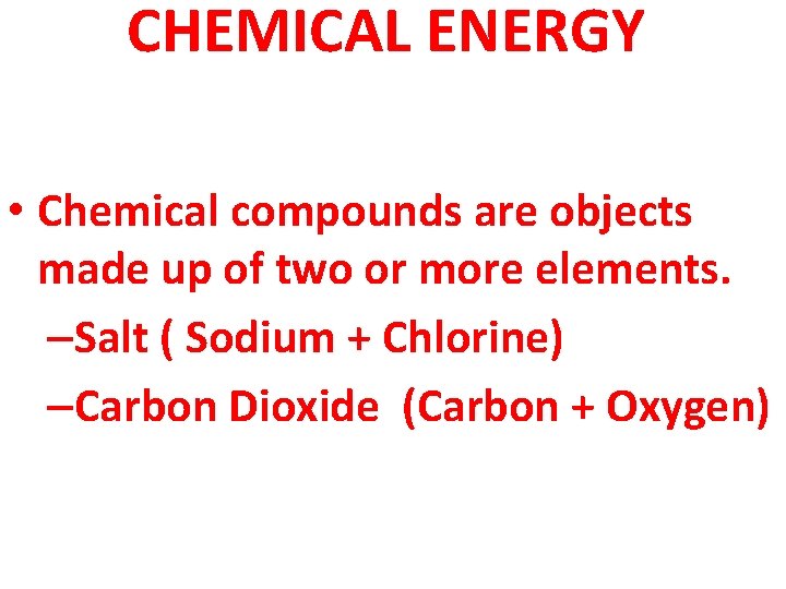 CHEMICAL ENERGY • Chemical compounds are objects made up of two or more elements.