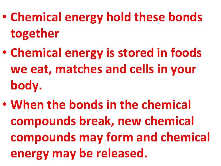  • Chemical energy hold these bonds together • Chemical energy is stored in