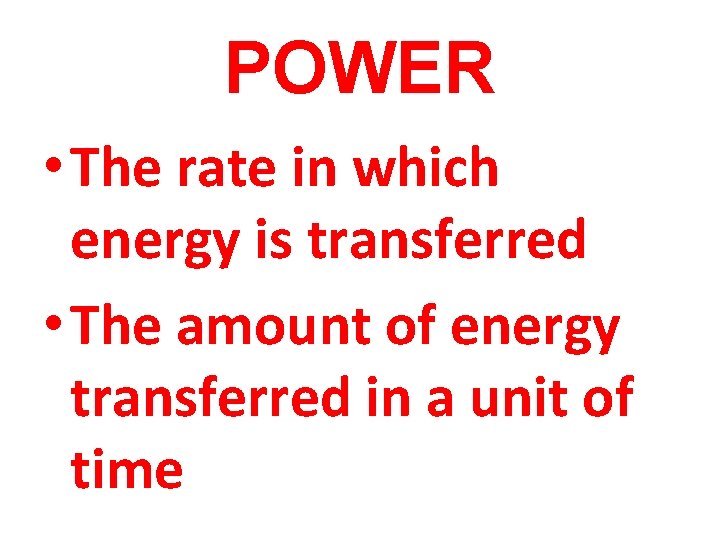 POWER • The rate in which energy is transferred • The amount of energy