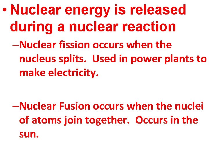  • Nuclear energy is released during a nuclear reaction –Nuclear fission occurs when