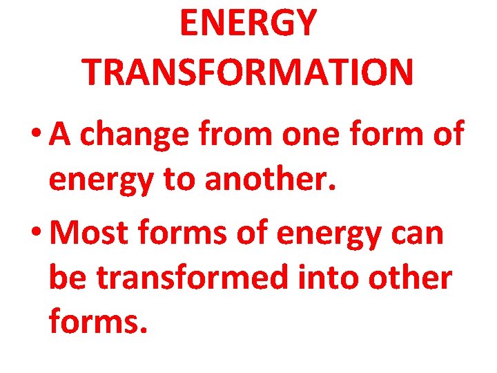 ENERGY TRANSFORMATION • A change from one form of energy to another. • Most
